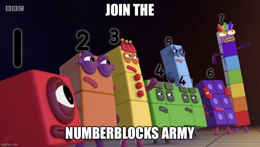 Or they will make you |  JOIN THE; NUMBERBLOCKS ARMY | image tagged in numberblocks army,numberblocks | made w/ Imgflip meme maker