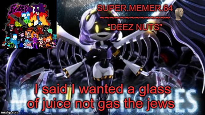 idiot | I said I wanted a glass of juice not gas the jews | image tagged in super memer 64 | made w/ Imgflip meme maker