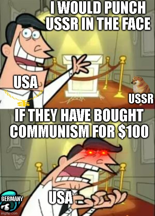 THE COLD WAR ERA relive | I WOULD PUNCH USSR IN THE FACE; USA; IF THEY HAVE BOUGHT COMMUNISM FOR $100; USSR; USA; GERMANY | image tagged in memes,this is where i'd put my trophy if i had one | made w/ Imgflip meme maker