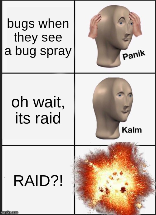 Panik Kalm Panik Meme | bugs when they see a bug spray; oh wait, its raid; RAID?! | image tagged in memes,panik kalm panik,raid,raid bug spray,bugs | made w/ Imgflip meme maker