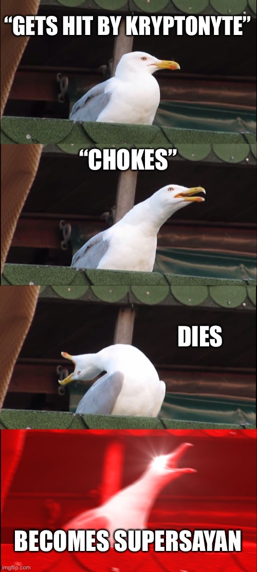 Inhaling Seagull Meme | “GETS HIT BY KRYPTONYTE”; “CHOKES”; DIES; BECOMES SUPERSAYAN | image tagged in memes,inhaling seagull | made w/ Imgflip meme maker