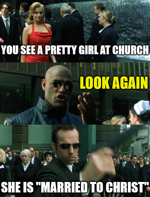 Look again | YOU SEE A PRETTY GIRL AT CHURCH; LOOK AGAIN; SHE IS "MARRIED TO CHRIST" | image tagged in chuch,girls,christ,jesus,the matrix | made w/ Imgflip meme maker