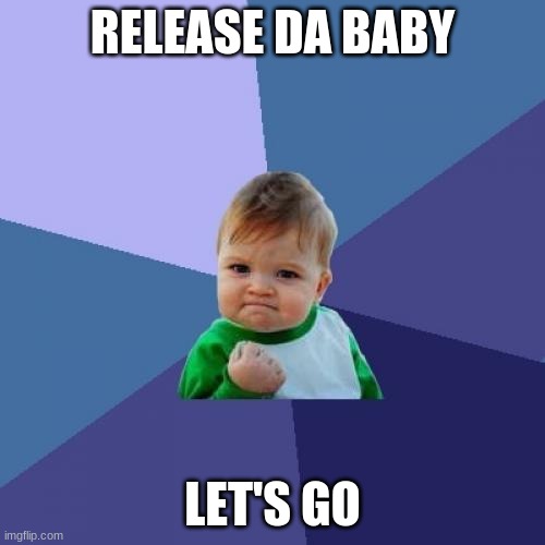 Success Kid | RELEASE DA BABY; LET'S GO | image tagged in memes,success kid | made w/ Imgflip meme maker