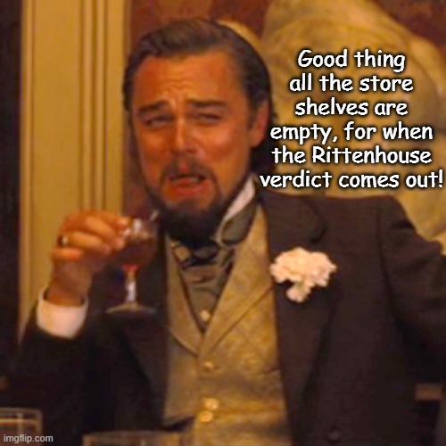 Laughing Leo Meme | Good thing all the store shelves are empty, for when the Rittenhouse verdict comes out! | image tagged in memes,laughing leo | made w/ Imgflip meme maker