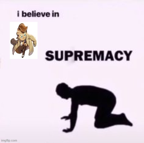 I believe in supremacy | image tagged in i believe in supremacy | made w/ Imgflip meme maker