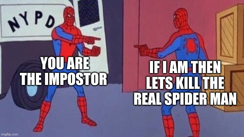 Big brain | YOU ARE THE IMPOSTOR; IF I AM THEN LETS KILL THE REAL SPIDER MAN | image tagged in spiderman pointing at spiderman | made w/ Imgflip meme maker