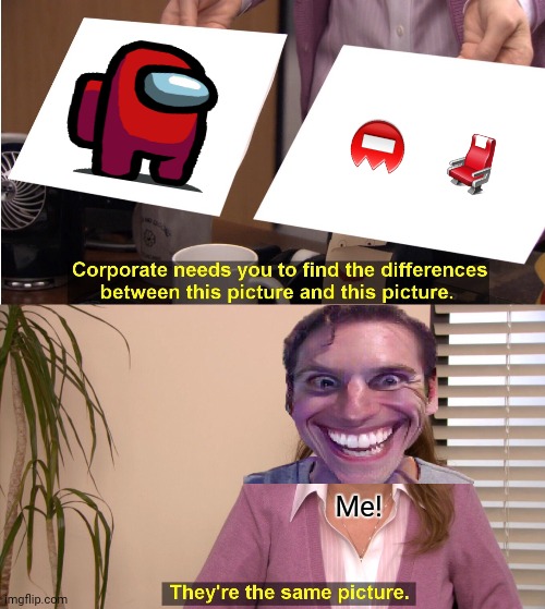 They're The Same Picture | 📛; 💺; Me! | image tagged in memes,they're the same picture,sus | made w/ Imgflip meme maker