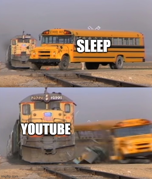 A train hitting a school bus | SLEEP; YOUTUBE | image tagged in a train hitting a school bus | made w/ Imgflip meme maker