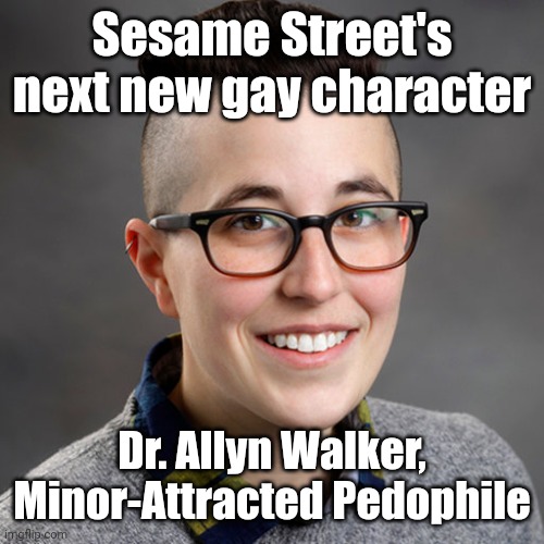 Dr. Allyn Walker - Minor-Attracted-Pedophile | Sesame Street's next new gay character; Dr. Allyn Walker,
Minor-Attracted Pedophile | image tagged in dr allyn walker - minor-attracted-pedophile | made w/ Imgflip meme maker