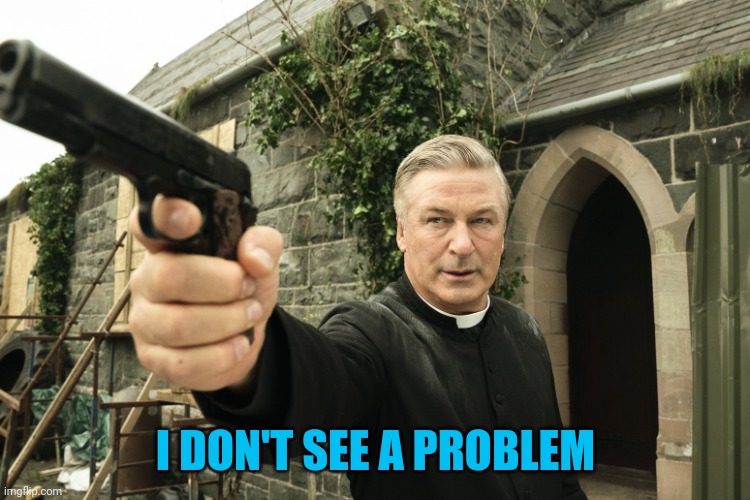 Alec Baldwin | I DON'T SEE A PROBLEM | image tagged in alec baldwin | made w/ Imgflip meme maker