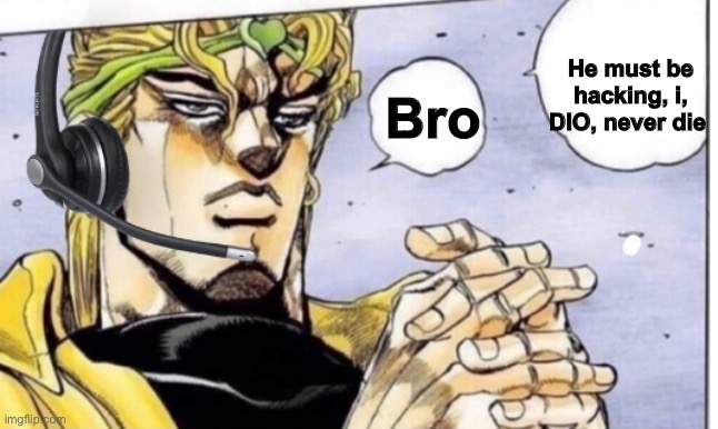 AntiJoestarGaming | He must be hacking, i, DIO, never die; Bro | image tagged in gamer dio | made w/ Imgflip meme maker