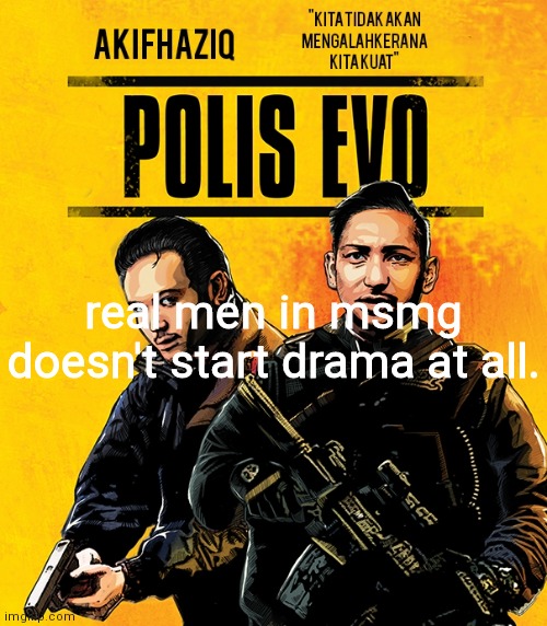 i avoid words that will cause drama | real men in msmg doesn't start drama at all. | image tagged in akifhaziq polis evo template | made w/ Imgflip meme maker
