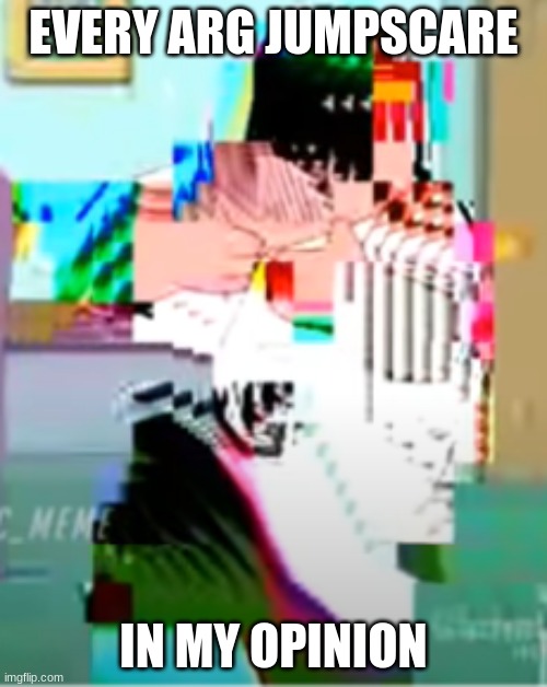 glitch because sey | EVERY ARG JUMPSCARE; IN MY OPINION | image tagged in corrupted peter griffin | made w/ Imgflip meme maker