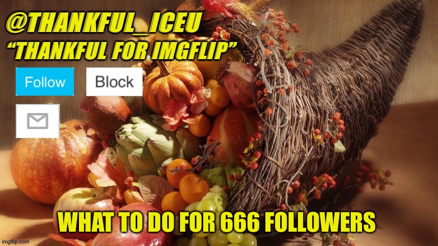 Hmmm | WHAT TO DO FOR 666 FOLLOWERS | image tagged in dr_iceu thanksgiving template | made w/ Imgflip meme maker