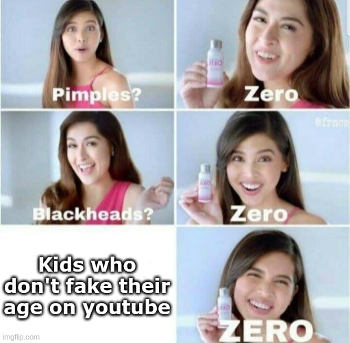 *Clever and creative meme title* | Kids who don't fake their age on youtube | image tagged in pimples zero,memes,fun,oh wow are you actually reading these tags | made w/ Imgflip meme maker