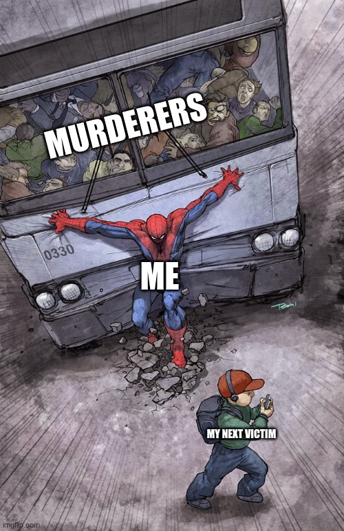 Spidey Stopping Bus | MURDERERS ME MY NEXT VICTIM | image tagged in spidey stopping bus | made w/ Imgflip meme maker