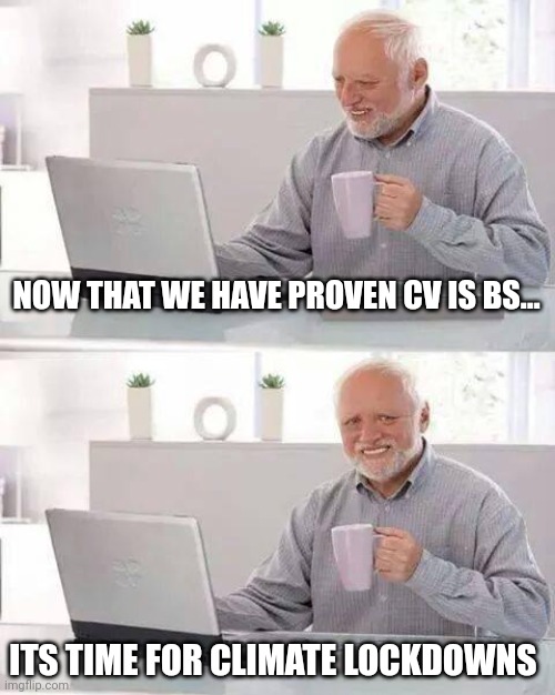 Hide the Pain Harold Meme | NOW THAT WE HAVE PROVEN CV IS BS... ITS TIME FOR CLIMATE LOCKDOWNS | image tagged in memes,hide the pain harold | made w/ Imgflip meme maker