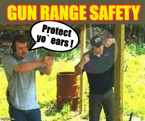 Handgun Safety | GUN RANGE SAFETY; Protect
yo` ears ! | image tagged in gun to head | made w/ Imgflip meme maker