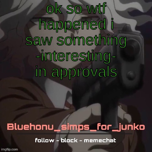 honu's nagito gun temp (thanks suga!!!!) | ok so wtf happened i saw something -interesting- in approvals | image tagged in honu's nagito gun temp thanks suga | made w/ Imgflip meme maker