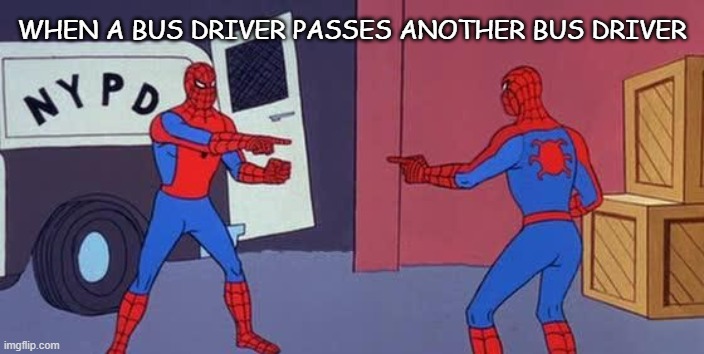 bus drivers |  WHEN A BUS DRIVER PASSES ANOTHER BUS DRIVER | image tagged in spider man double,bus driver,school,funny,memes,funny memes | made w/ Imgflip meme maker