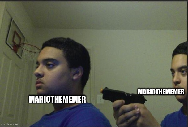 Trust Nobody, Not Even Yourself | MARIOTHEMEMER MARIOTHEMEMER | image tagged in trust nobody not even yourself | made w/ Imgflip meme maker