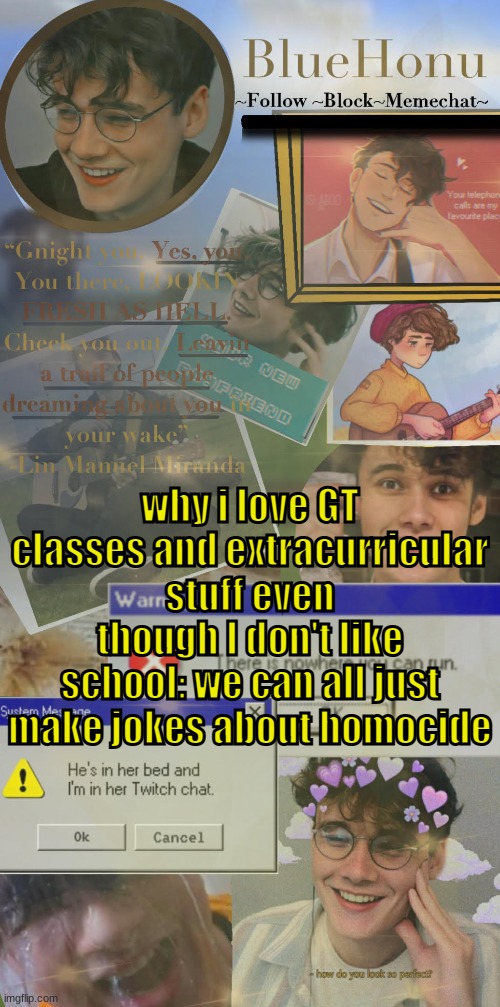 honu's  soft wilbur soot temp | why i love GT classes and extracurricular stuff even though I don't like school: we can all just make jokes about homocide | image tagged in honu's soft wilbur soot temp | made w/ Imgflip meme maker