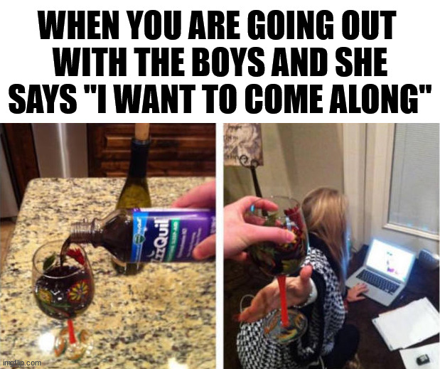 WHEN YOU ARE GOING OUT 
WITH THE BOYS AND SHE SAYS "I WANT TO COME ALONG" | image tagged in dark humor | made w/ Imgflip meme maker