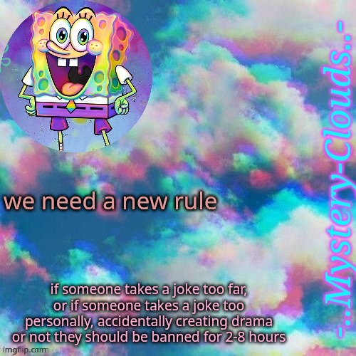 like we have too many sensitive people here (snowflakes), if this is a rule already then srry- | we need a new rule; if someone takes a joke too far, or if someone takes a joke too personally, accidentally creating drama or not they should be banned for 2-8 hours | image tagged in my first template thanks j u m m y | made w/ Imgflip meme maker
