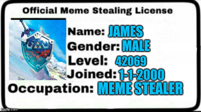 Meme Stealing License | JAMES MALE 42069 1-1-2000 MEME STEALER | image tagged in meme stealing license | made w/ Imgflip meme maker