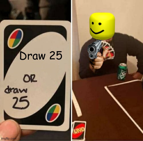 UNO Draw 25 Cards Meme | Draw 25 | image tagged in memes,uno draw 25 cards | made w/ Imgflip meme maker