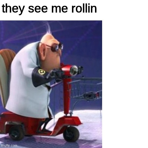 yee |  they see me rollin | image tagged in they see me rolling,dr nefario | made w/ Imgflip meme maker