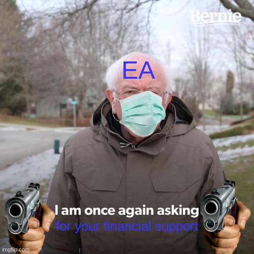 Bernie I Am Once Again Asking For Your Support | EA; for your financial support | image tagged in memes,bernie i am once again asking for your support | made w/ Imgflip meme maker