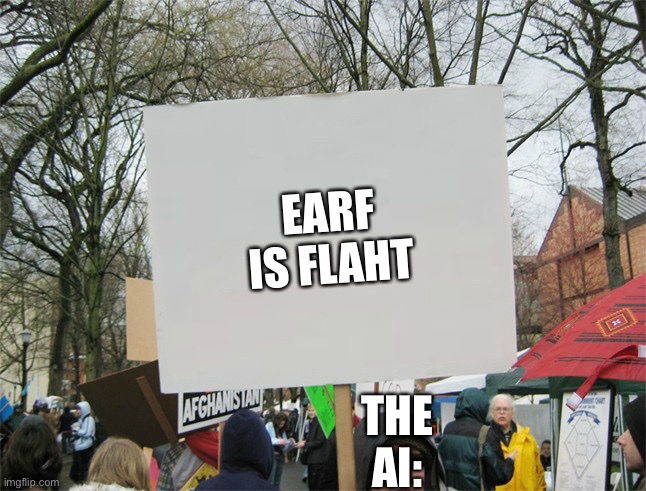 Blank protest sign | EARF IS FLAHT THE AI: | image tagged in blank protest sign | made w/ Imgflip meme maker