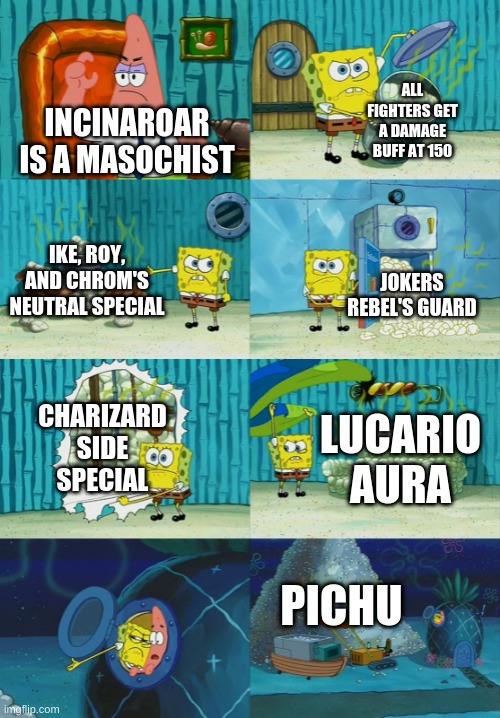Smash bros self harm | ALL FIGHTERS GET A DAMAGE BUFF AT 150; INCINAROAR IS A MASOCHIST; IKE, ROY, AND CHROM'S NEUTRAL SPECIAL; JOKERS REBEL'S GUARD; CHARIZARD SIDE SPECIAL; LUCARIO AURA; PICHU | image tagged in spongebob diapers meme | made w/ Imgflip meme maker