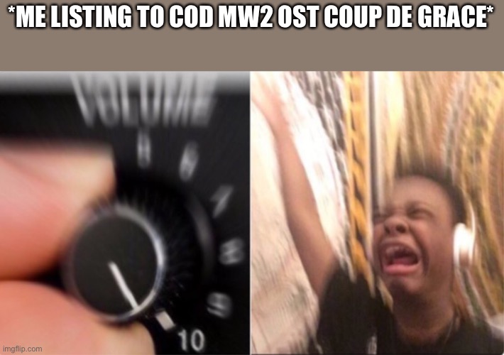 Crying Music | *ME LISTING TO COD MW2 OST COUP DE GRACE* | image tagged in crying music,modern warfare,2 | made w/ Imgflip meme maker