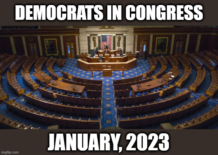 Following historic election losses in November, 2022 | DEMOCRATS IN CONGRESS; JANUARY, 2023 | image tagged in memes,democrats,elections 2022,congress,team biden | made w/ Imgflip meme maker