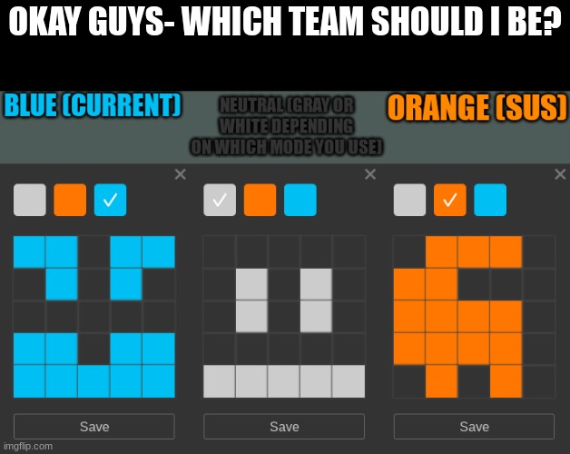 I know- its not really teams... but It'd be cool if it were (or would it be cool... maybe it'd be bad-) | OKAY GUYS- WHICH TEAM SHOULD I BE? | made w/ Imgflip meme maker