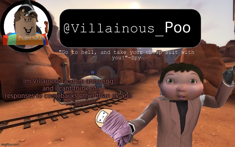 Poo; Im Villainous and im annoying  and i cant think of responses to comebacks other than ok and | made w/ Imgflip meme maker
