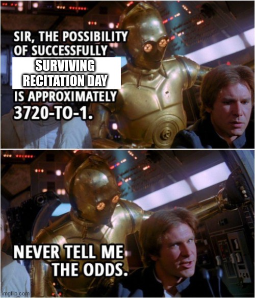 Never tell me the odds! | SURVIVING RECITATION DAY | image tagged in star wars,school | made w/ Imgflip meme maker