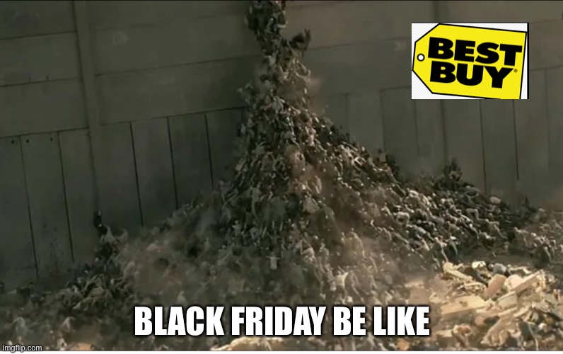 Black Friday | BLACK FRIDAY BE LIKE | image tagged in black friday | made w/ Imgflip meme maker