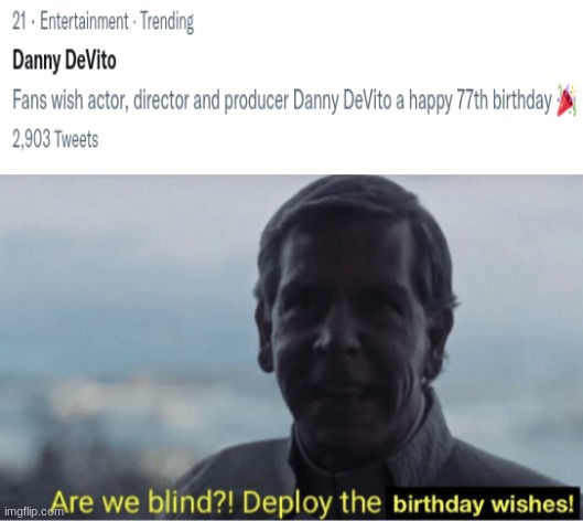 HAPPY BIRTHDAY DANNY DORITO | image tagged in are we blind deploy birthday wishes,memes,danny devito | made w/ Imgflip meme maker