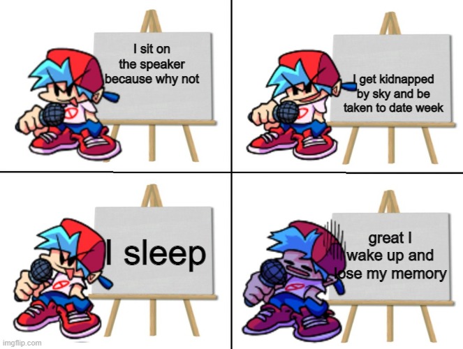bf has weird plans lol | I get kidnapped by sky and be taken to date week; I sit on the speaker because why not; I sleep; great I wake up and lose my memory | image tagged in the bf's plan | made w/ Imgflip meme maker