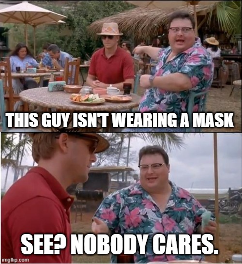 See Nobody Cares Meme | THIS GUY ISN'T WEARING A MASK; SEE? NOBODY CARES. | image tagged in memes,see nobody cares | made w/ Imgflip meme maker