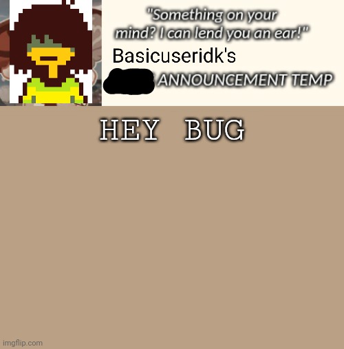 Not an announcement template steal | HEY BUG | image tagged in not an announcement template steal | made w/ Imgflip meme maker