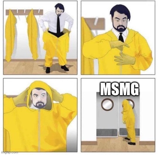 man putting on hazmat suit | MSMG | image tagged in man putting on hazmat suit | made w/ Imgflip meme maker