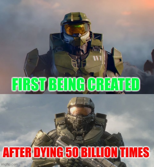 master chief death suit meme | FIRST BEING CREATED; AFTER DYING 50 BILLION TIMES | image tagged in halo | made w/ Imgflip meme maker