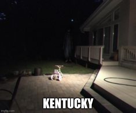 people in kentucky | KENTUCKY | image tagged in memes | made w/ Imgflip meme maker