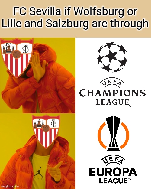 FC Sevilla... | FC Sevilla if Wolfsburg or Lille and Salzburg are through | image tagged in memes,drake hotline bling,sevilla,champions league,europa league,funny | made w/ Imgflip meme maker