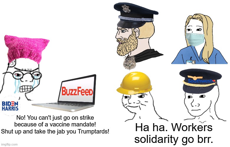 Liberal mainstream media journalists bootlick, real workers stand in solidarity against tyranny | No! You can't just go on strike because of a vaccine mandate! Shut up and take the jab you Trumptards! Ha ha. Workers solidarity go brr. | image tagged in memes,triggered liberal,biased media,vaccines,workers | made w/ Imgflip meme maker