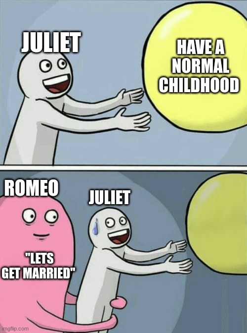 Running Away Balloon | JULIET; HAVE A NORMAL CHILDHOOD; ROMEO; JULIET; "LETS GET MARRIED" | image tagged in memes,running away balloon | made w/ Imgflip meme maker